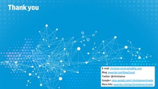 Thank you 
E-mail: christian.verstraete@hp.com 
Blog: www.hp.com/blog/cloud 
Twitter: @christianve 
Google+: plus.google.com/+christianverstraete 
More Info: www.hp.com/go/christianverstraete 