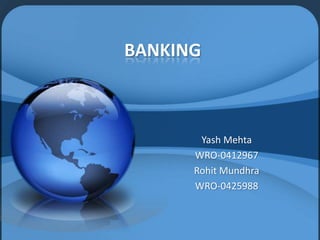 BANKING



       Yash Mehta
      WRO-0412967
      Rohit Mundhra
      WRO-0425988
 