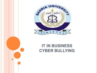 IT IN BUSINESS
CYBER BULLYING
 