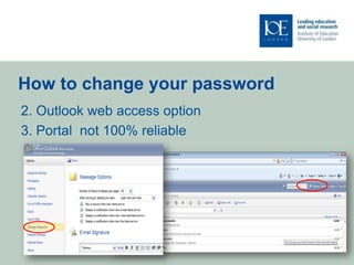 How to change your password
2. Outlook web access option
3. Portal not 100% reliable
 