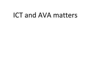 ICT and AVA matters 