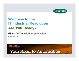 Welcome to the
IT Industrial Revolution
Are You Ready?
Glenn O’Donnell, Principal Analyst
April 25, 2013
 