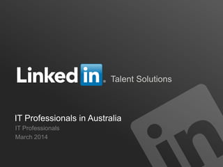 TALENT SOLUTIONS
Talent Solutions
IT Professionals in Australia
IT Professionals
March 2014
 