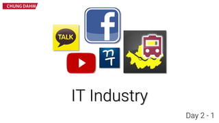 IT Industry
Day 2 - 1
 