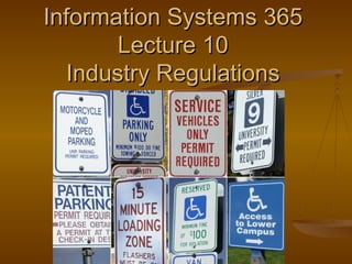 Information Systems 365
       Lecture 10
  Industry Regulations
 