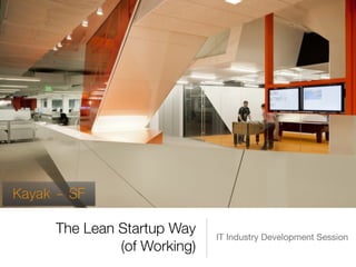 The Lean Startup Way 
(of Working) IT Industry Development Session 
Kayak - SF 
 