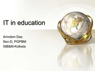 IT in education Arindam Das Sec-D, PGPBM ISB&M-Kolkata 
