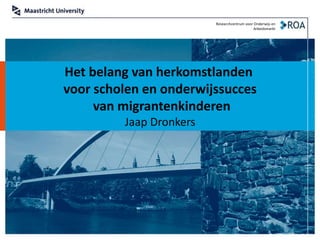 Het belang van herkomstlanden
voor scholen en onderwijssucces
van migrantenkinderen
Jaap Dronkers
Researchcentrum voor Onderwijs en
Arbeidsmarkt
 