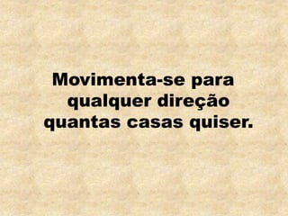 Movimenta-se para qualquer direção quantas casas quiser.