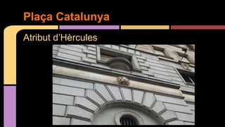 Atribut d’Hèrcules
Plaça Catalunya
 