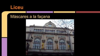 Màscares a la façana
Liceu
 