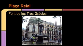 Font de les Tres Gràcies
Plaça Reial
 