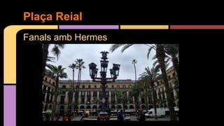 Fanals amb Hermes
Plaça Reial
 