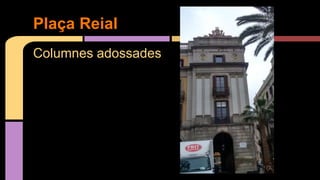 Columnes adossades
Plaça Reial
 