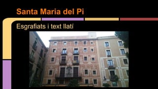 Esgrafiats i text llatí
Santa Maria del Pi
 