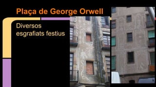 Diversos
esgrafiats festius
Plaça de George Orwell
 