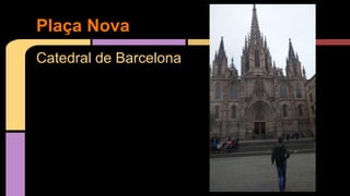 Catedral de Barcelona
Plaça Nova
 