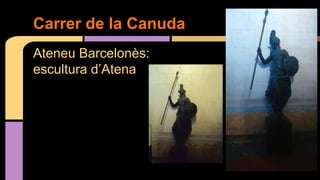Ateneu Barcelonès:
escultura d’Atena
Carrer de la Canuda
 