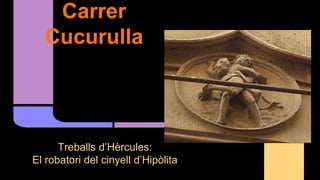 Carrer
Cucurulla
Treballs d’Hèrcules:
El robatori del cinyell d’Hipòlita
 