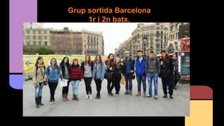 Grup sortida Barcelona
1r i 2n batx.
 