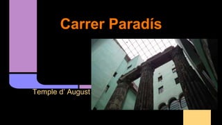 Carrer Paradís
Temple d’ August
 