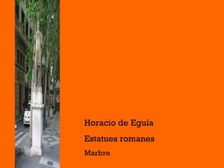 Horacio de Eguía Estatues romanes Marbre 