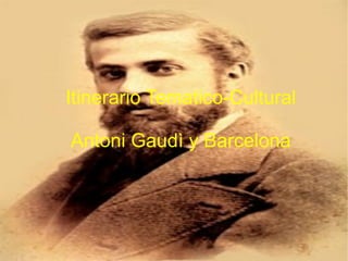 Itinerario Tematico-Cultural Antoni Gaudì y Barcelona 