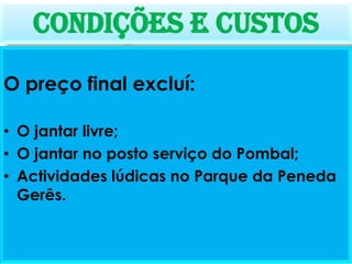    18h00 -Jantar na pousada.                      (Tempo previsto para jantar – 1h00)19h00 -Regresso a Lisboa.
