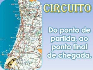 CircuitoDo ponto de partida, ao ponto final de chegada.