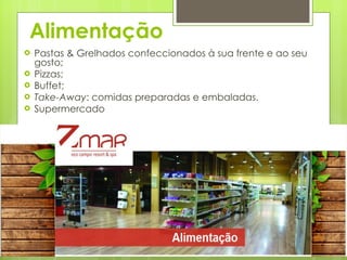 Alimentação Pastas & Grelhados confeccionados à sua frente e ao seu gosto; Pizzas; Buffet; Take-Away : comidas preparadas e embaladas. Supermercado 