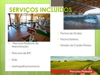 SERVIÇOS INCLUIDOS Piscina de Ondas;  Piscina Exterior;  Ginásio de Cardio-Fitness;  