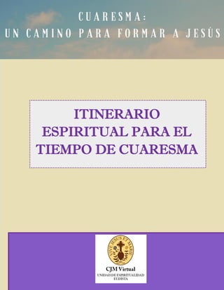 1
ITINERARIO
ESPIRITUAL PARA EL
TIEMPO DE CUARESMA
 