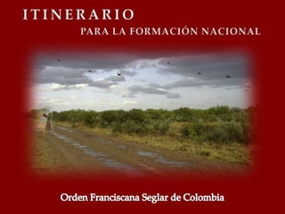  ITINERARIO PARA LA FORMACIÓN NACIONAL Orden Franciscana Seglar de Colombia 