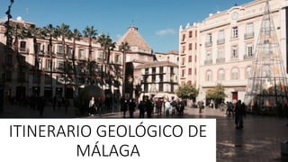 ITINERARIO GEOLÓGICO DE
MÁLAGA
 