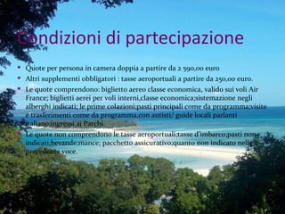 Condizioni di partecipazione  Quote per persona in camera doppia a partire da 2 590,00 euro Altri supplementi obbligatori : tasse aeroportuali a partire da 250,00 euro. Le quote comprendono: biglietto aereo classe economica, valido sui voli Air France; biglietti aerei per voli interni,classe economica;sistemazione negli alberghi indicati; le prime colazioni;pasti principali come da programma;visite e trasferimenti come da programma,con autisti/ guide locali parlanti italiano;ingressi ai Parchi Le quote non comprendono le tasse aeroportuali;tasse d’imbarco;pasti non indicati;bevande;mance; pacchetto assicurativo;quanto non indicato nelle precedente voce. 