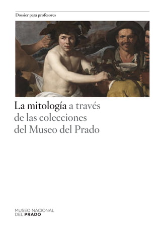 Dossier para profesores
La mitología a través
de las colecciones
del Museo del Prado
 