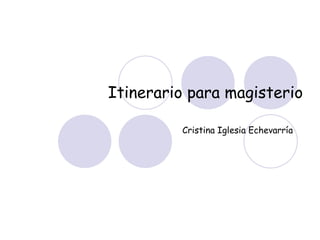 Itinerario para magisterio Cristina Iglesia Echevarría 