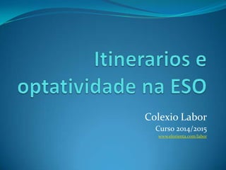 Colexio Labor
Curso 2014/2015
www.elorienta.com/labor
 