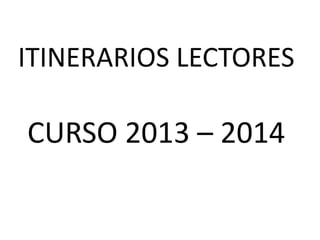 ITINERARIOS LECTORES

CURSO 2013 – 2014

 