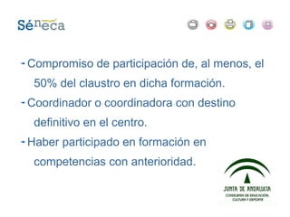 Compromiso de participación de, al menos, el
50% del claustro en dicha formación.
Coordinador o coordinadora con destino
definitivo en el centro.
Haber participado en formación en
competencias con anterioridad.
 