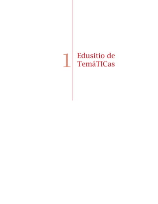 147
AmbienteVirtualdeAcompañamiento
Anexo
1
En el Inicio se encuentran los enlaces a las páginas que contienen
información sobre el Itinerario de TemáTICas para conocer cómo se
desarrolla, con quiénes y cuáles son los principales resultados, entre
otros datos. Los enlaces se encuentran en el menú derecho y son:
•	 Qué es TemáTICas
•	 Antecedentes
•	 Ruta de Formación
•	 Metodología
•	 Requisitos
•	 Resultados
 