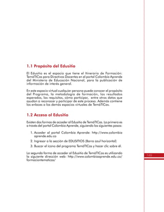 149
AmbienteVirtualdeAcompañamiento
Anexo
1
Red Nacional de Innovación Educativa
La Red Nacional de Innovación Educativa es otro espacio virtual
donde Directivos Docentes y Líderes Formadores se encuentran con los
participantes de otros programas de la Oficina de Innovación Educativa
con uso de Nuevas Tecnologías del Ministerio de Educación Nacional.
Más adelante encontrará información relacionada a esta Red.
 