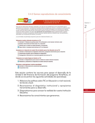 165
AmbienteVirtualdeAcompañamiento
Anexo
1
Eventos próximos: Muestra el cronograma
de actividades y los plazos para la entrega
de trabajos o la programación de sesiones
de chat.
Actividades: Es una opción que permite
acceder a los recursos del espacio virtual
ordenados por tipo de recursos y no por
temas. Si ingresa a Diarios, Foros, Recursos,
Tareas o Wikis, aparecerá un listado con
todos los recursos de este tipo en el espacio
virtual.
Búsqueda en los Foros: Es una opción que
permite la búsqueda de palabras o frases
en todas las publicaciones realizadas en los
Foros disponibles en el espacio virtual.
Usuarios en Línea: Permite observar los
nombres de las personas que han ingresado
recientemente en este espacio virtual.
Evaluación impacto de los Planes TIC
Este es el espacio para la Comunidad de
Acompañamiento Virtual del proceso de evaluación del impacto de
los Planes de Gestión para el Uso Educativo de las TIC en la Gestión
Escolar, el cual contiene las siguientes secciones:
1.	Presentación del proceso de evaluación.
2.	Momento de Autoevaluación.
3.	Momento de Coevaluación.
4.	Momento de Socialización.
5.	Menú de opciones.
A continuación se describe el propósito y los recursos de cada sección.
h Presentación del proceso de evaluación
En esta sección se encuentran la información y los recursos iniciales
de contextualización para los Directivos Docentes de las Instituciones
Educativas que fueron seleccionadas por el Ministerio de Educación
Nacional, para el desarrollo del proceso de evaluación del impacto de los
Planes de Gestión para el Uso Educativo de las TIC en la Gestión Escolar.
 
