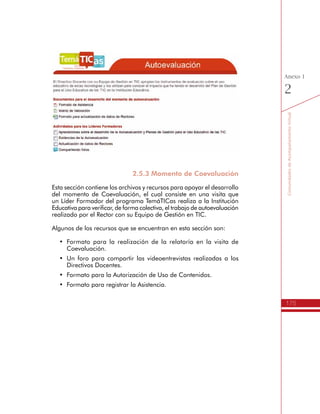 175
AmbienteVirtualdeAcompañamiento
Anexo
1
Acceso a la Red Nacional de Innovación Educativa
Existen dos formas de acceder a la Red Nacional de Innovación
Educativa con nuevas tecnologías. La primera es a través del enlace
de la Red Nacional que se encuentra en la franja horizontal naranja
del Edusitio de TemáTICas.
La segunda forma es a través del portal Colombia Aprende, haciendo
clic en el menú COMUNIDADES, en la barra azul transversal que se
encuentra en la página.
Posteriormente ingresa en la opción Comunidad MEN que se encuentra
sobre el título Comunidades Colombia Aprende.
 