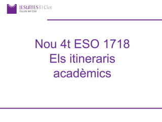 Nou 4t ESO 1718
Els itineraris
acadèmics
 