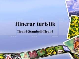 Itinerar turistik
Tiranë-Stamboll-Tiranë

 