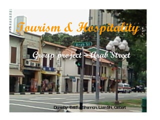 Tourism & Hospitality Group project – Arab Street Done by: Estella, Shannon, Lian Shi, Gilbert 