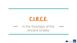 C.I.R.C.E.
In the footsteps of the
Ancient Greeks
 
