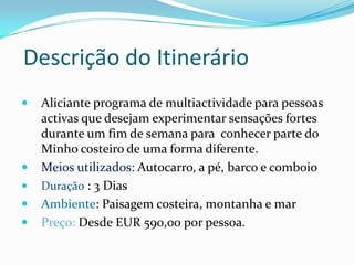 Tipo de itinerárioO tipo de itinerário - De curta duração e cultural e desportivo Tipo de pessoas - Desportistas, que gostam da natureza e aventureirosGrau de dificuldade – MédioAltura do Ano – Primavera e Verão
