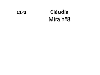 11º3 Cláudia
Mira nº8
 